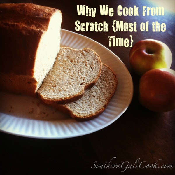 Why We Cook From Scratch {Most of the Time}- SouthernGalsCook.com
