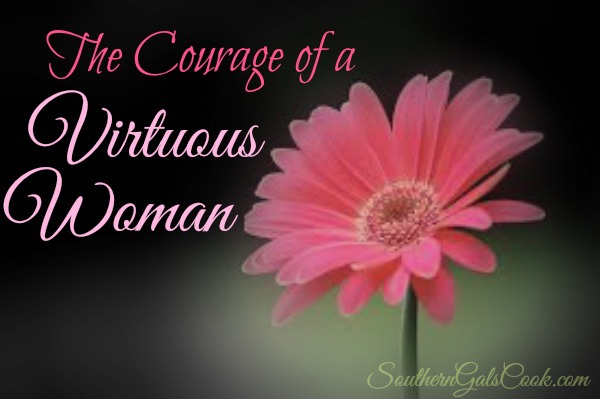 The Courage of a Virtuous Woman- SouthernGalsCook.com